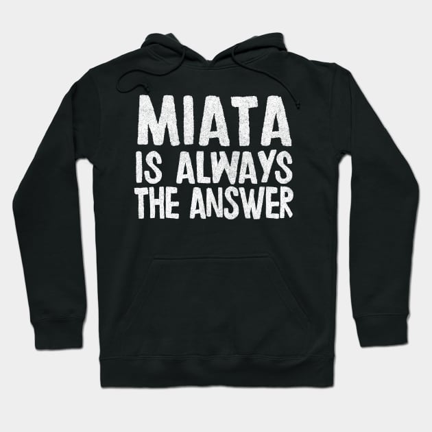 Miata Is Always The Answer - Mazda Miata/MX-5 Fan Gift Hoodie by DankFutura